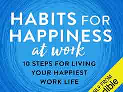 Habits for Happiness at Work: 10 Steps for Living Your Happiest Work Life