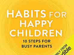 Habits For Happy Children: 10 Steps For Busy Parents