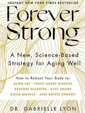 Forever Strong : A New, Science-Based Strategy for Aging Well