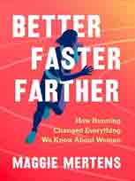 Better Faster Farther : How Running Changed Everything We Know About Women