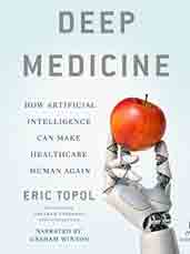 Deep Medicine : How Artificial Intelligence Can Make Healthcare Human Again