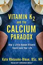 Vitamin K2 and the Calcium Paradox : How a Little-Known Vitamin Could Save Your Life